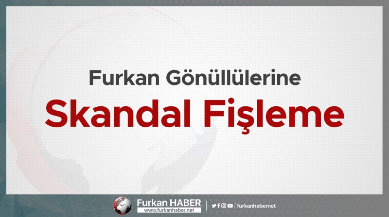 Furkan Gönüllülerine Skandal Fişleme