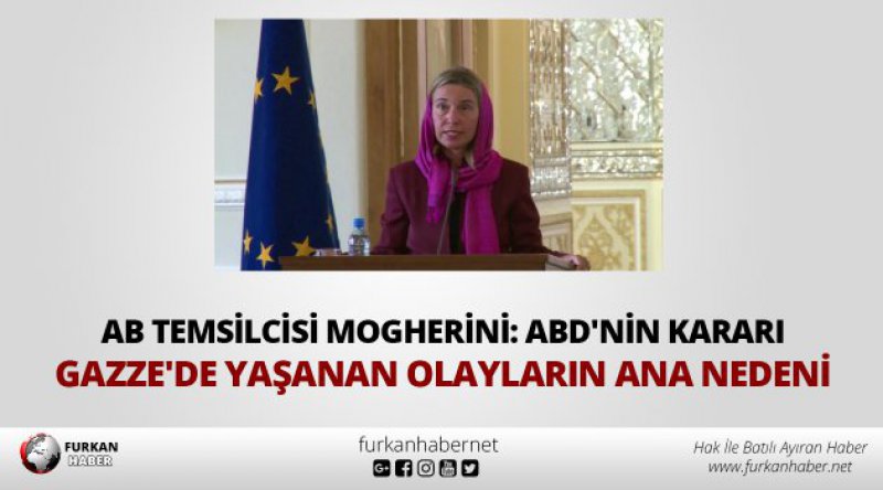 AB Temsilcisi Mogherini: ABD'nin kararı Gazze&#39;de yaşanan olayların ana nedeni