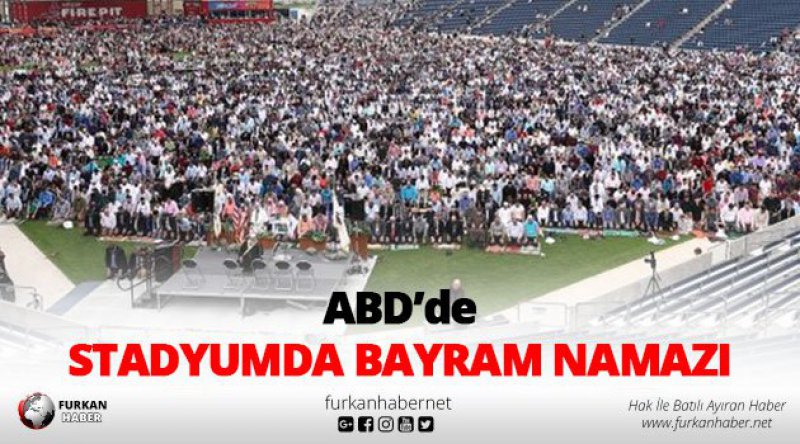 ABD'de Binlerce Müslüman Bayram Namazında Buluştu