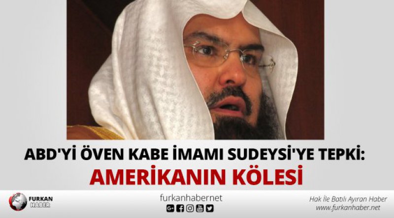 ABD'yi öven Kabe imamı Sudeysi&#39;ye tepki: Amerikanın kölesi