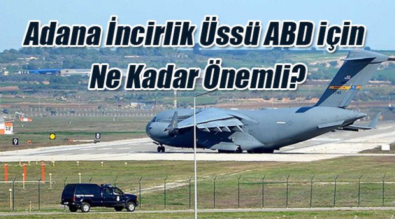 Adana İncirlik Üssü ABD için Ne Kadar Önemli?