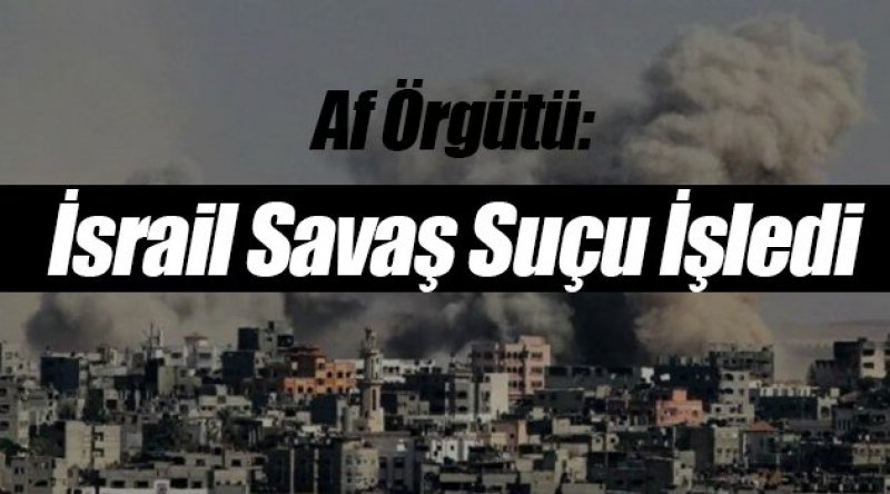 Af Örgütü: 'İsrail Gazze&#39;de savaş suçu işledi&#39;