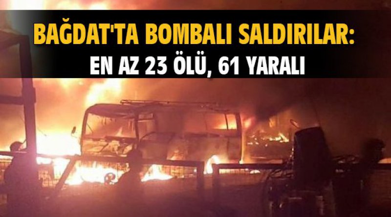 Bağdat'ta bombalı saldırılar: En az 23 ölü, 61 yaralı