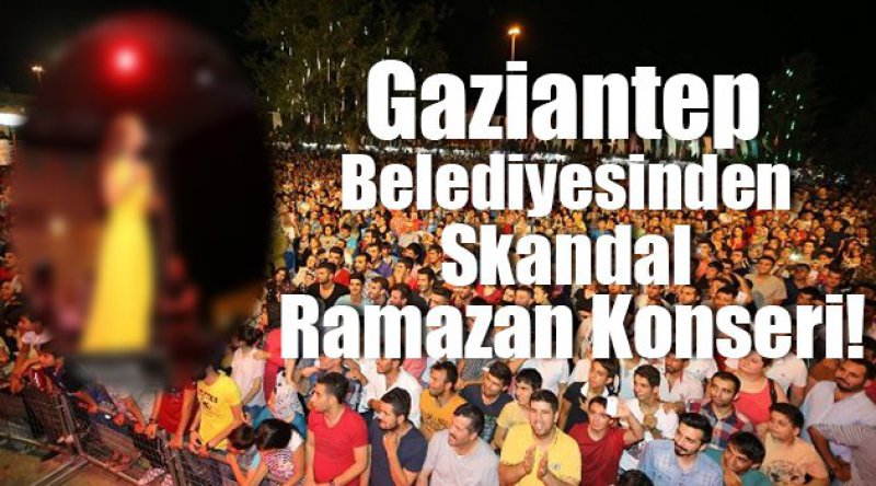 Gaziantep Belediyesinden Skandal Ramazan Konseri!