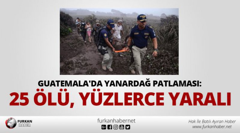 Guatemala'da yanardağ patlaması: 25 ölü, yüzlerce yaralı