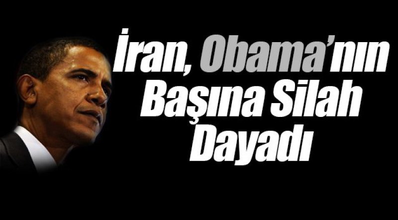 İran, Obama'nın Başına Silah Dayadı