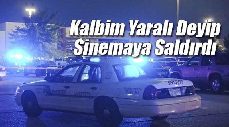 'Kalbim Yaralı&#39; dedi, Sinemaya Saldırdı: 2 ölü, 7 yaralı