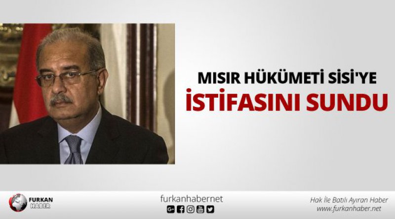 Mısır hükümeti Sisi'ye istifasını sundu