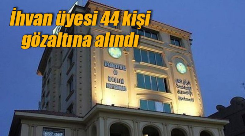 Mısır'da İhvan üyesi 44 kişi gözaltına alındı