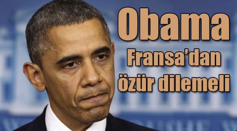 'Obama Fransa’dan Özür Dilemeli&#39;