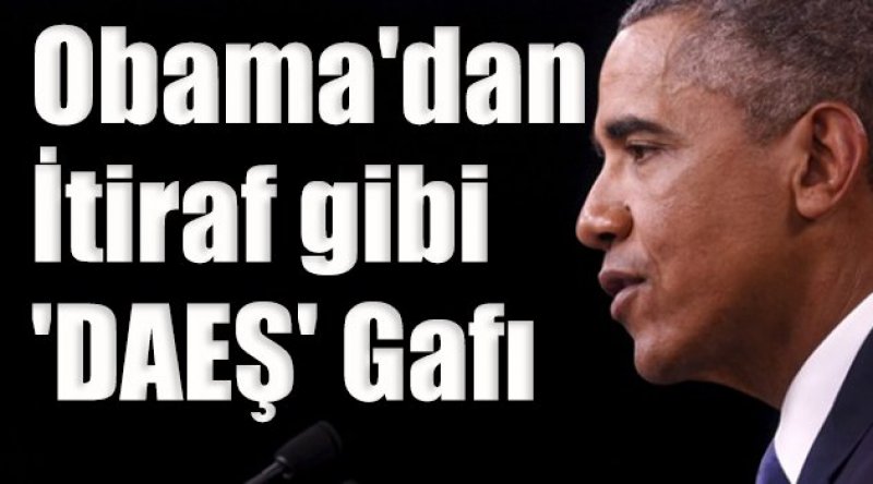 Obama'dan İtiraf gibi &#39;DAEŞ&#39; Gafı