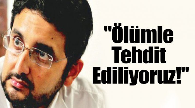 "Ölümle Tehdit Ediliyoruz!&quot;