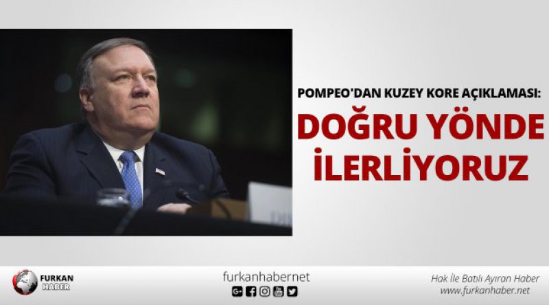 Pompeo'dan Kuzey Kore açıklaması: Doğru yönde ilerliyoruz