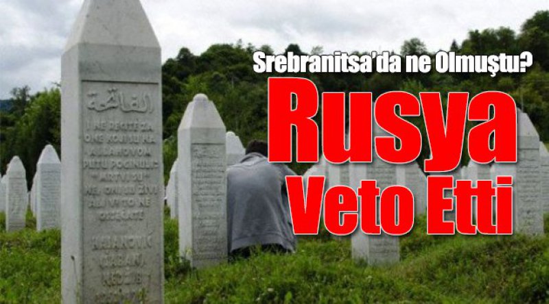 Rusya'dan Srebrenitsa&#39;ya Veto 