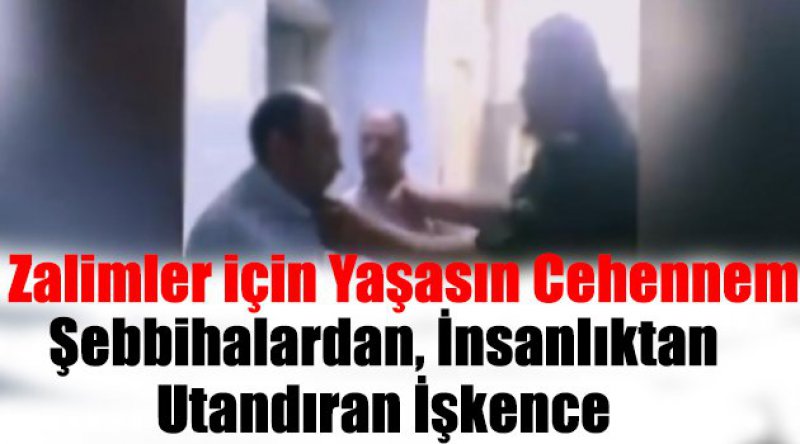 Şebbihalardan, İnsanlıktan Utandıran İşkence 