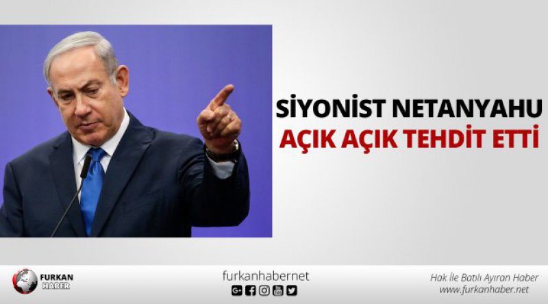 Siyonist Netanyahu açık açık tehdit etti