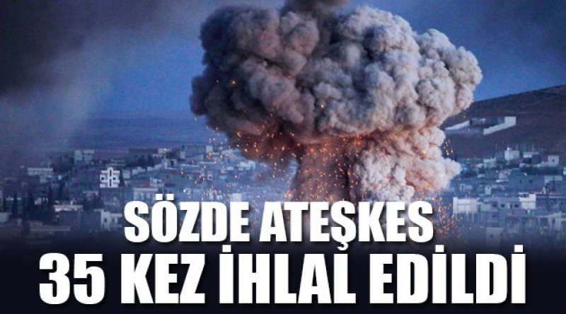 Sözde ateşkes 35 kez ihlal edildi