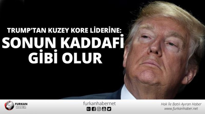 Trump'tan Kuzey Kore liderine: Sonun Kaddafi gibi olur